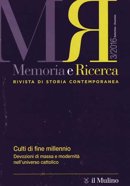 Memoria e ricerca. Rivista di storia contemporanea (2016). Vol. 3: Culti di fine millennio. Devozioni di massa e modernità nell'universo cattolico. - copertina