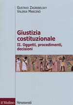 Giustizia costituzionale. Vol. 2: Oggetti, procedimenti, decisioni.