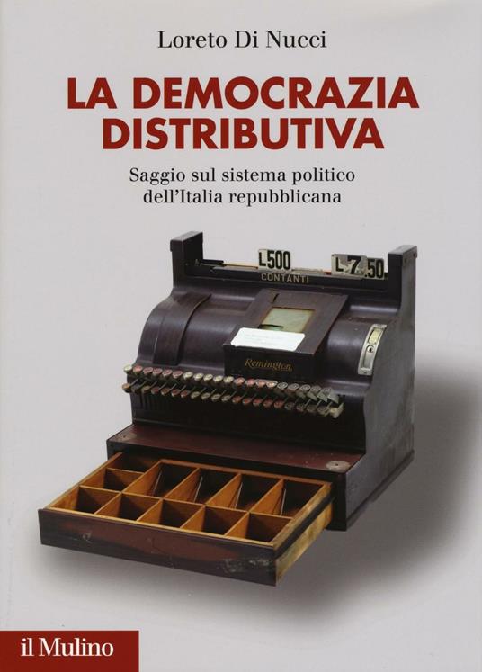 La democrazia distributiva. Saggio sul sistema politico dell'Italia repubblicana - Loreto Di Nucci - copertina