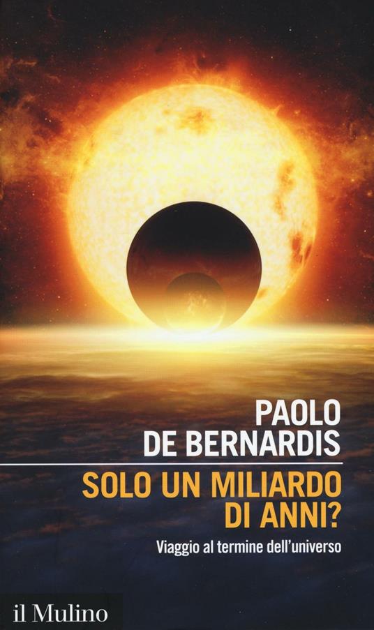 Solo un miliardo di anni? Viaggio al termine dell'universo -  Paolo De Bernardis - copertina