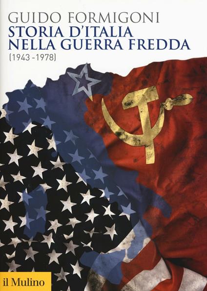 Storia d'Italia nella Guerra fredda (1943-1978) -  Guido Formigoni - copertina