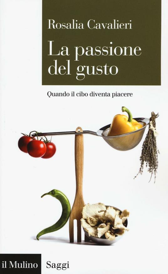 La passione del gusto. Quando il cibo diventa piacere -  Rosalia Cavalieri - copertina