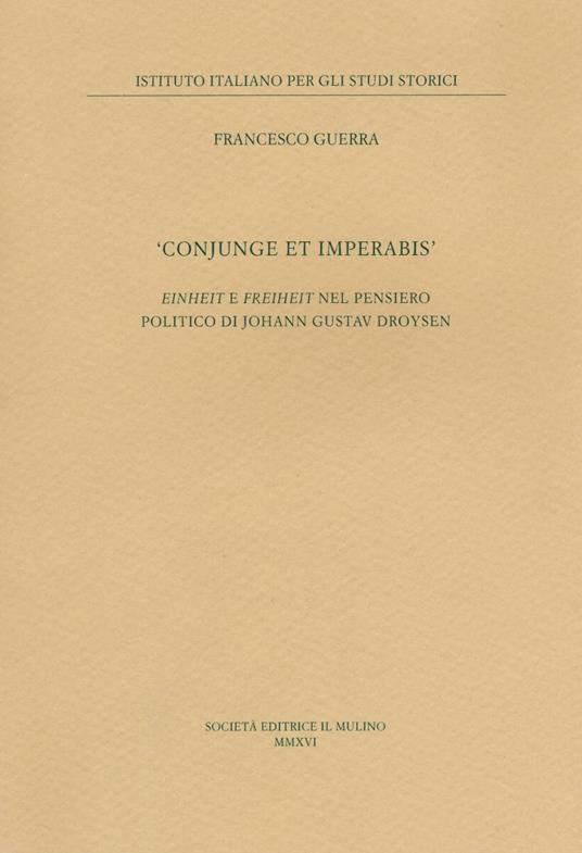 «Conjunge et imperabis». Einheit e Freiheit nel pensiero politico di Johann Gustav Droysen - Francesco Guerra - copertina
