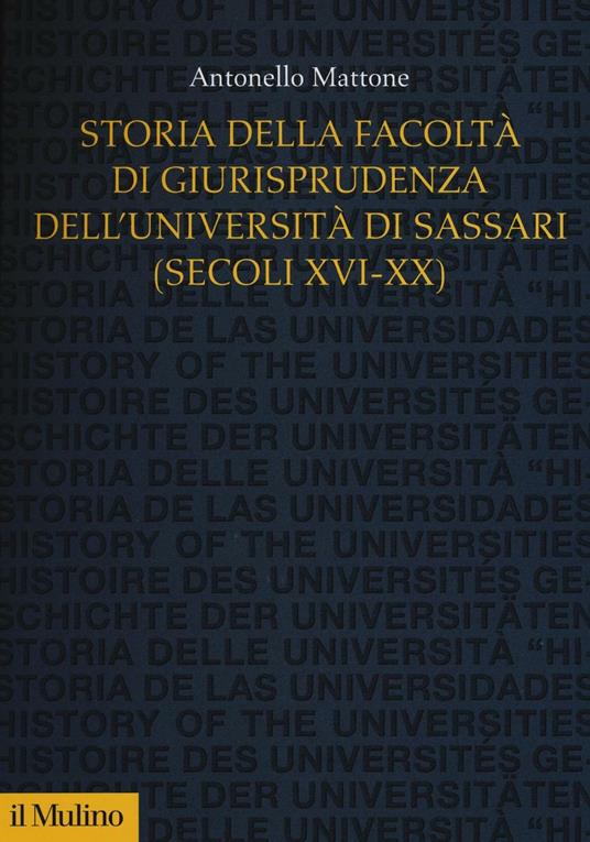 Storia della Facoltà di giurisprudenza dell'Università di Sassari 8secoli XVI-XX) -  Antonello Mattone - copertina