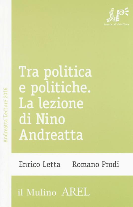 Tra politica e politiche. La lezione di Nino Andreatta - Enrico Letta,Romano Prodi - copertina