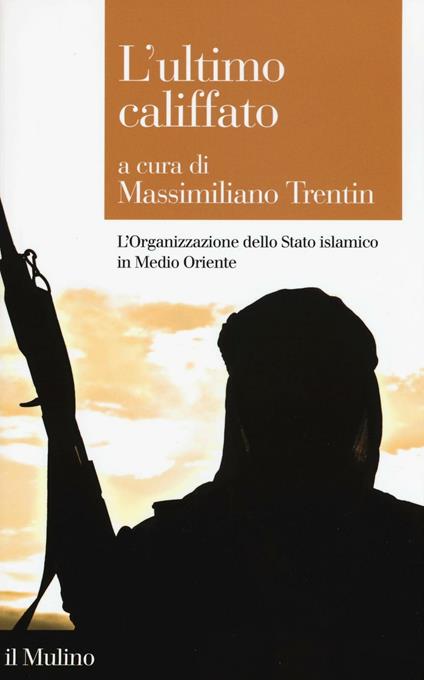 L' ultimo califfato. L'organizzazione dello Stato islamico in Medio Oriente - copertina