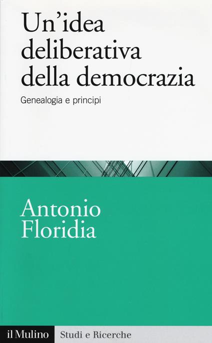Un'idea deliberativa della democrazia. Genealogia e principi - Antonio Floridia - copertina