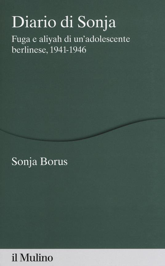 Diario di Sonja. Fuga e aliyah di un'adolescente berlinese, 1941-1946 - Sonja Borus - copertina