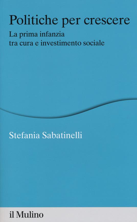 Politiche per crescere. La prima infanzia tra cura e investimento sociale - copertina