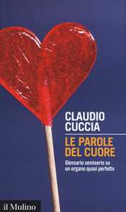 Libro Le parole del cuore. Glossario semiserio su un organo quasi perfetto  Claudio Cuccia