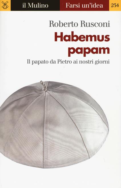 Habemus papam. Il papato da Pietro ai nostri giorni - Roberto Rusconi - copertina
