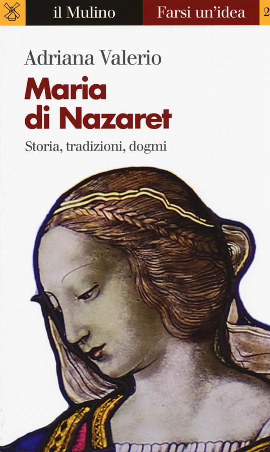 Maria di Nazaret. Storia, tradizioni, dogmi -  Adriana Valerio - copertina
