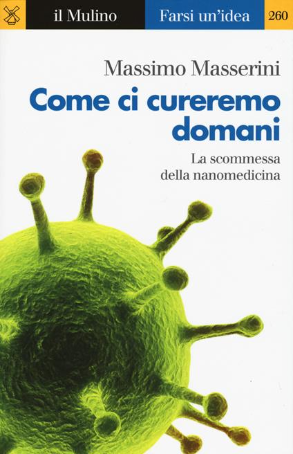 Come ci cureremo domani. La scommessa della nanomedicina - Massimo Masserini - copertina