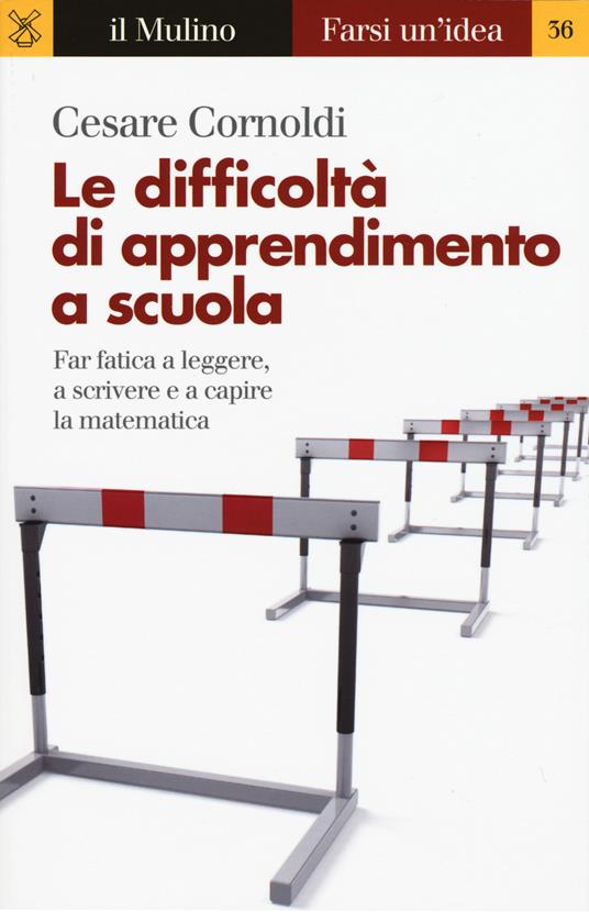 Le difficoltà di apprendimento a scuola. Far fatica a leggere, a scrivere e a capire la matematica - Cesare Cornoldi - copertina