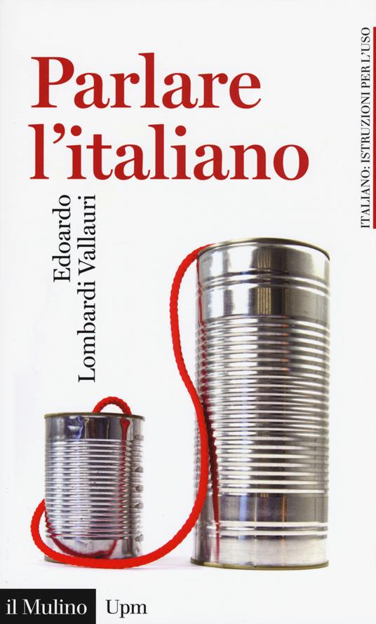 Parlare l'italiano. Come usare meglio la nostra lingua - Edoardo Lombardi Vallauri - copertina