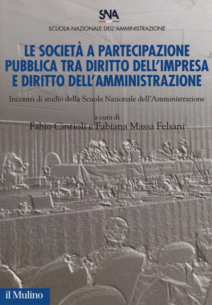 Le società a partecipazione pubblica tra diritto dell'impresa e diritto dell'amministrazione. Incontri di studio della scuola nazionale dell'amministrazione - copertina