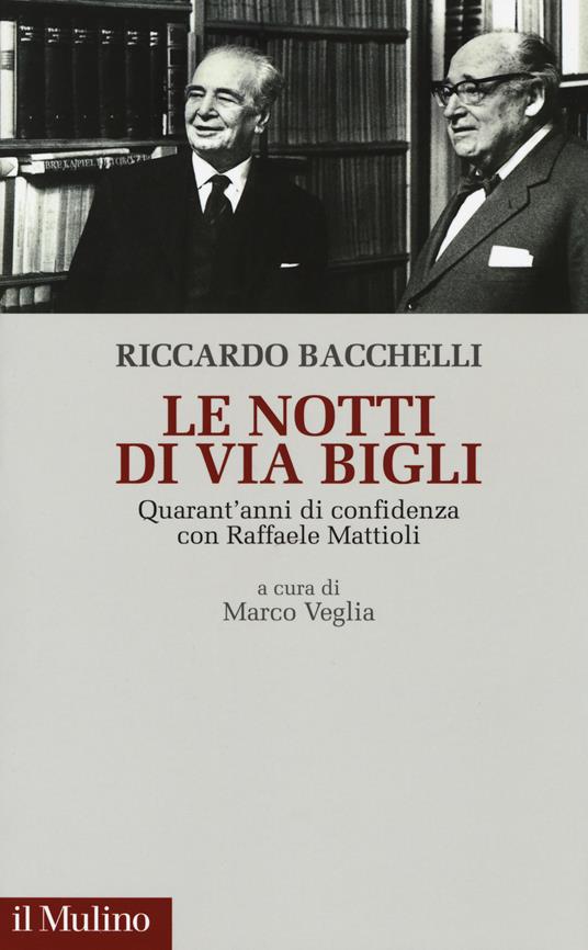 Le notti di via Bigli. Quarant'anni di confidenza con Raffaele Mattioli - Riccardo Bacchelli - copertina