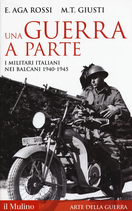Una guerra a parte. I militari italiani nei Balcani 1940-1945 - Elena Aga-Rossi,Maria Teresa Giusti - copertina
