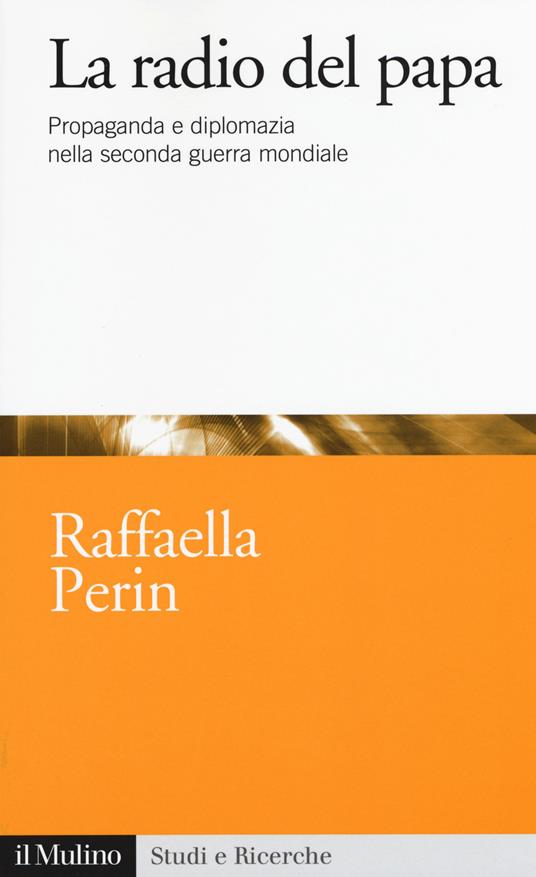 La radio del papa. Propaganda e diplomazia nella seconda guerra mondiale -  Raffaella Perin - copertina