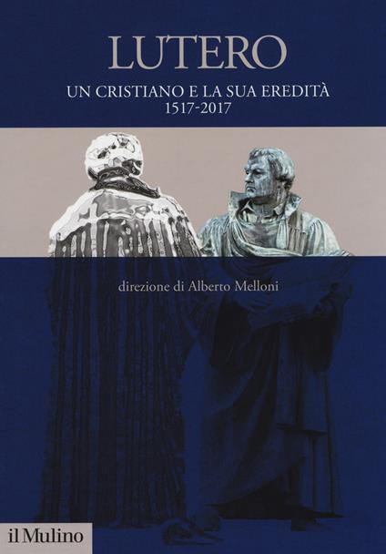 Lutero. Un cristiano e la sua eredità. 1517-2017 - copertina