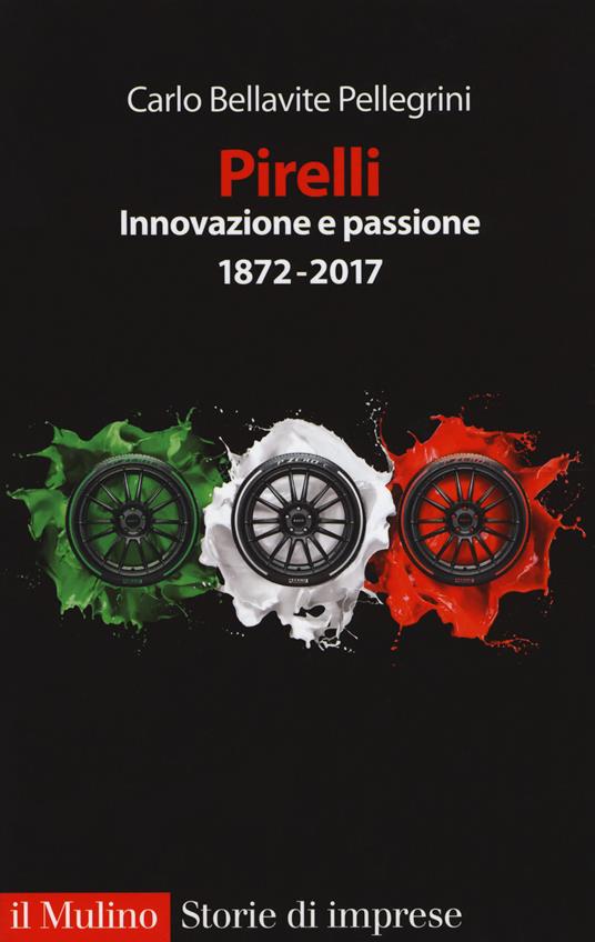 Pirelli. Innovazione e passione (1872-2017). Ediz. ampliata -  Carlo Bellavite Pellegrini - copertina
