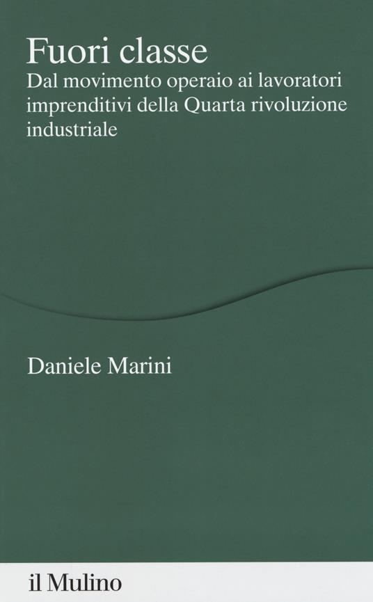 Fuori classe. Dal movimento operaio ai lavoratori imprenditivi della Quarta rivoluzione industriale - Daniele Marini - copertina