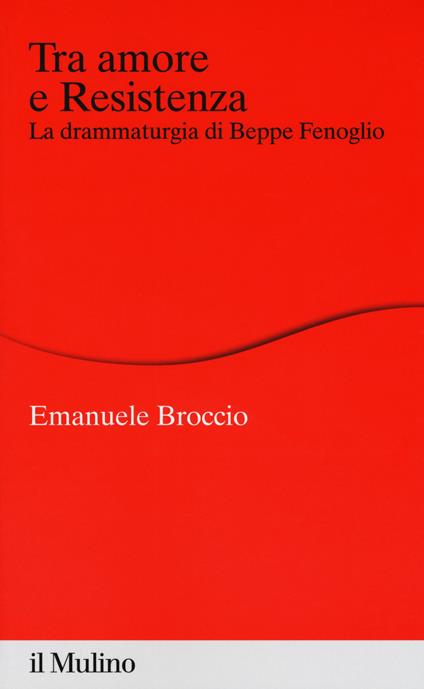 Tra amore e Resistenza. La drammaturgia di Beppe Fenoglio -  Emanuele Broccio - copertina