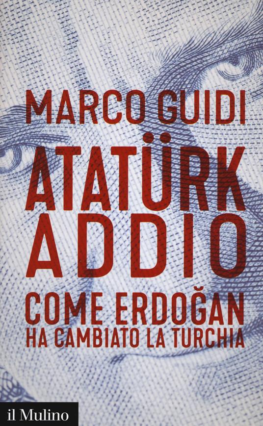 Atatürk addio. Come Erdogan ha cambiato la Turchia -  Marco Guidi - copertina