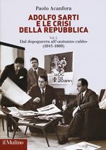 Adolfo Sarti e le crisi della Repubblica. Vol. 1: Dal dopoguerra all'«autunno caldo» (1945-1969).