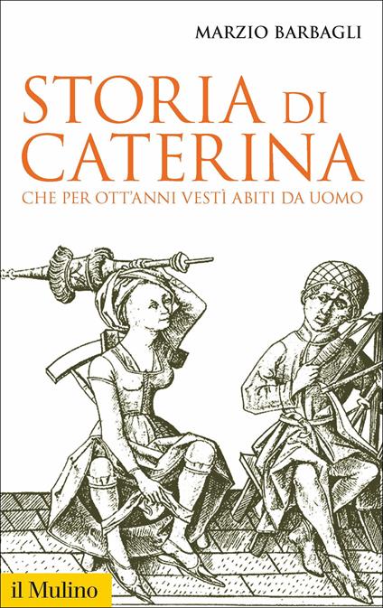 Storia di Caterina che per ott'anni vestì abiti da uomo - Marzio Barbagli - copertina