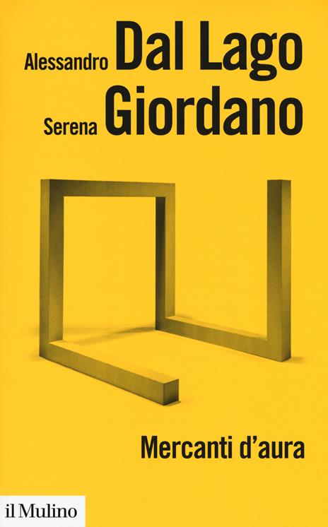 Mercanti d'aura. Logiche dell'arte contemporanea - Alessandro Dal Lago,Serena Giordano - copertina