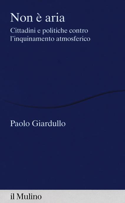 Non è aria. Cittadini e politiche contro l'inquinamento atmosferico -  Paolo Giardullo - copertina