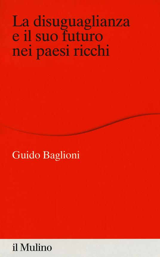 La disuguaglianza e il suo futuro nei paesi ricchi - Guido Baglioni - copertina