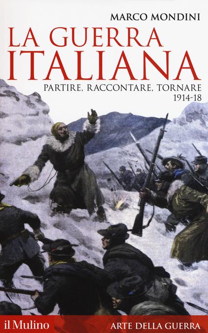 La guerra italiana. Partire, raccontare, tornare 1914-18 - Marco Mondini - copertina