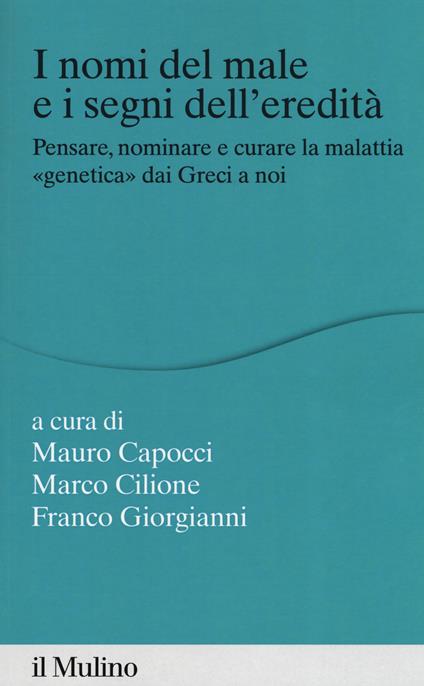 I nomi del male e i segni dell'eredità. Pensare, nominare e curare la malattia «genetica» dai greci a noi - copertina