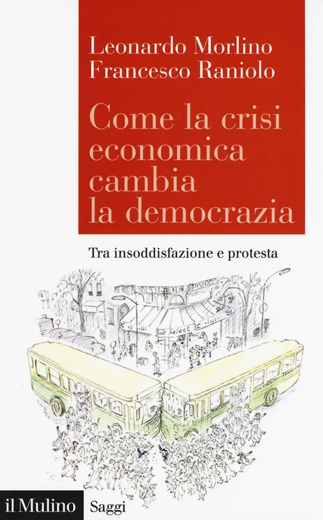 Come la crisi economica cambia la democrazia. Tra insoddisfazione e protesta - Leonardo Morlino,Francesco Raniolo - copertina