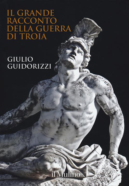 Il grande racconto della guerra di Troia - Giulio Guidorizzi - copertina