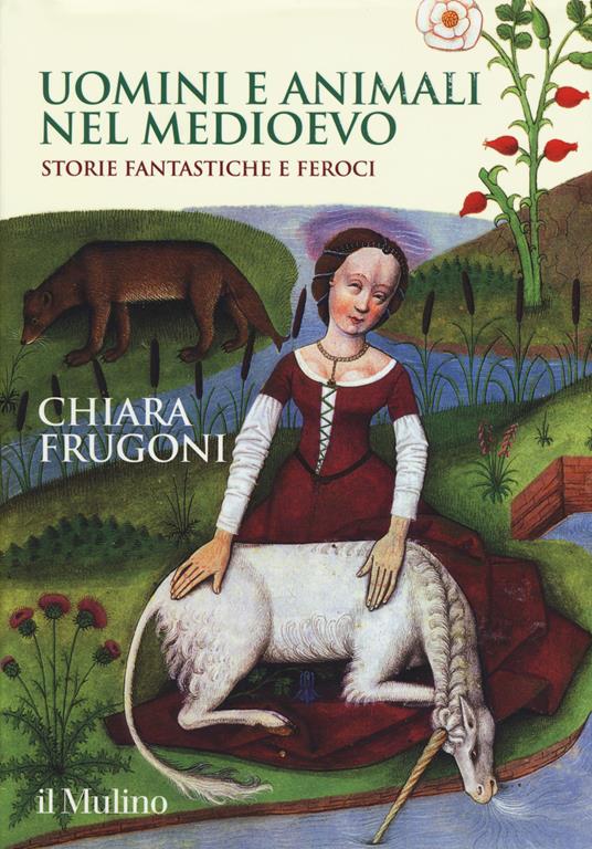 Uomini e animali nel medioevo. Storie fantastiche e feroci - Chiara Frugoni - copertina