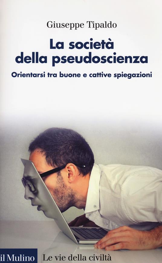 La società della pseudoscienza. Orientarsi tra buone e cattive spiegazioni -  Giuseppe Tipaldo - copertina