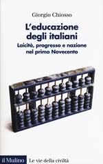 L' educazione degli italiani. Laicità, progresso e nazione nel primo Novecento