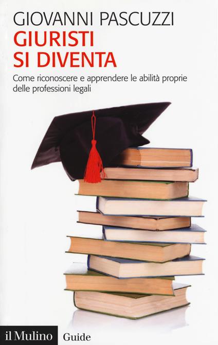 Giuristi si diventa. Come riconoscere e apprendere le abilità proprie delle professioni legali - Giovanni Pascuzzi - copertina