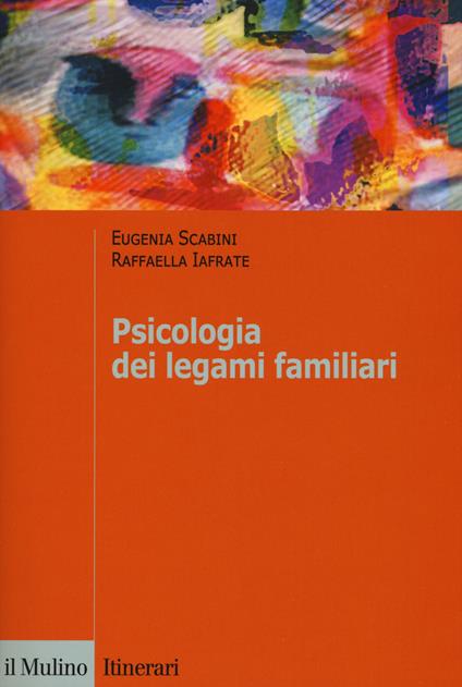 Psicologia dei legami familiari - Eugenia Scabini,Raffaella Iafrate - copertina