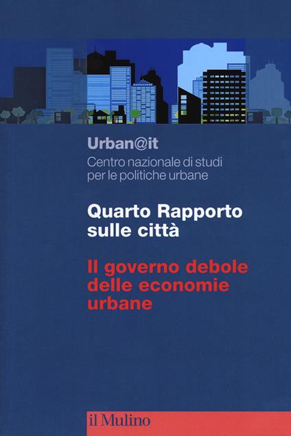 Quarto rapporto sulle città. Il governo debole delle economie urbane - copertina