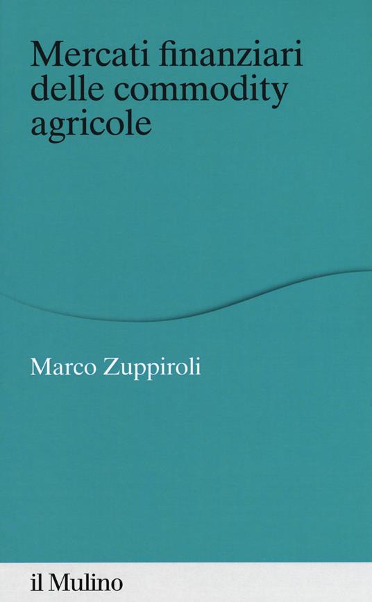 Mercati finanziari delle commodity agricole - Marco Zuppiroli - copertina