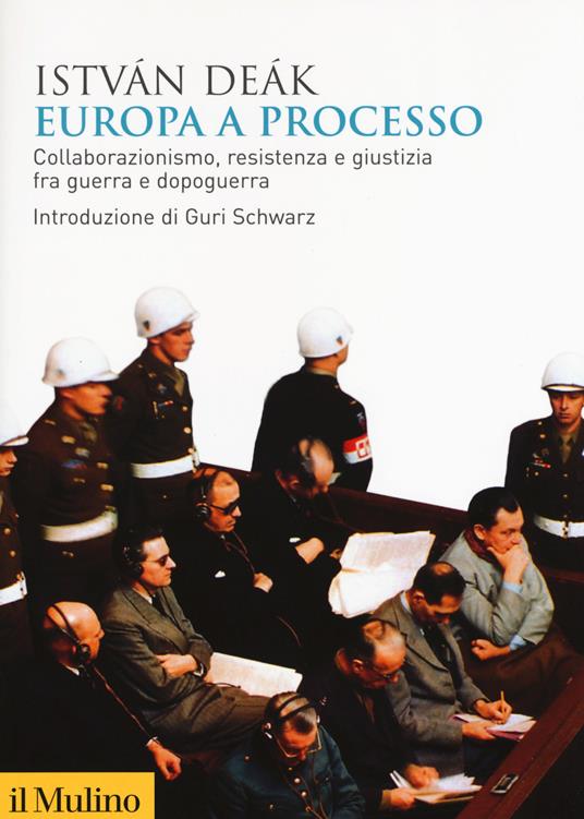 Europa a processo. Collaborazione, resistenza e giustizia fra guerra e dopoguerra - Istvan Deak - copertina