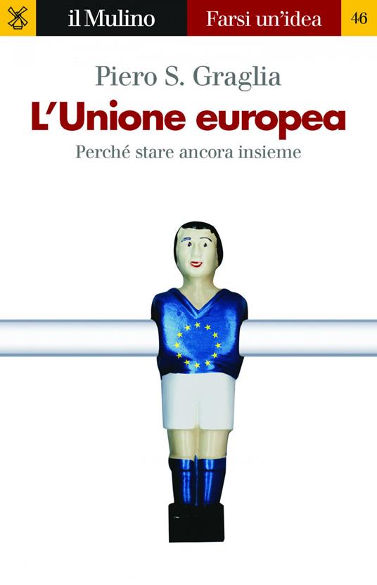L'Unione europea. Perché stare ancora insieme - Piero S. Graglia - copertina