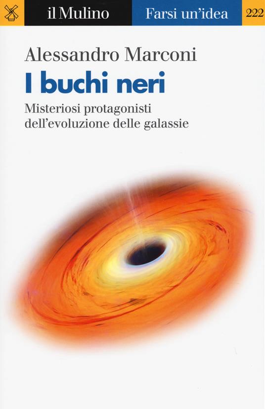 I buchi neri. Misteriosi protagonisti dell'evoluzione delle galassie - Alessandro Marconi - copertina