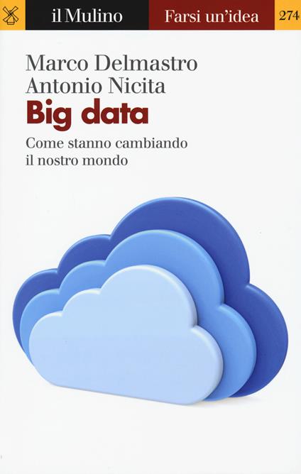 Big data. Come stanno cambiando il nostro mondo - Marco Delmastro,Antonio Nicita - copertina
