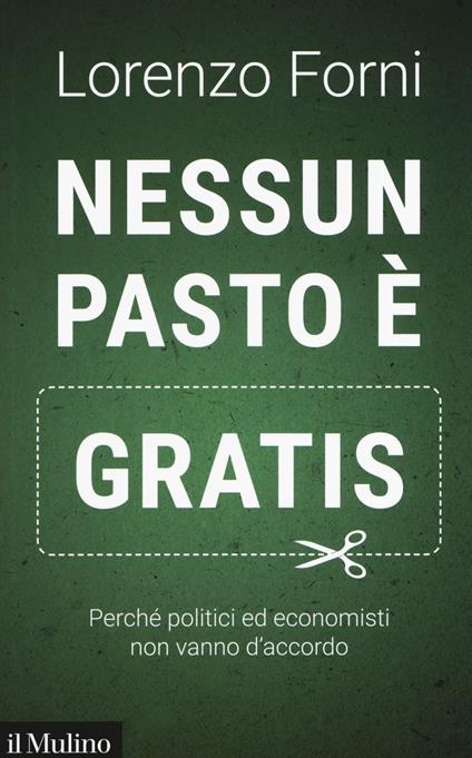 Nessun pasto è gratis. Perché politici ed economisti non vanno d'accordo - Lorenzo Forni - copertina