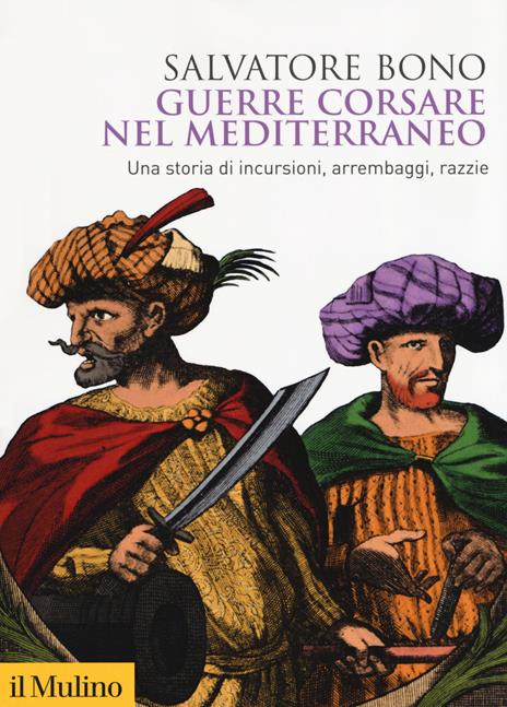 Guerre corsare nel Mediterraneo. Una storia di incursioni, arrembaggi, razzie - Salvatore Bono - copertina